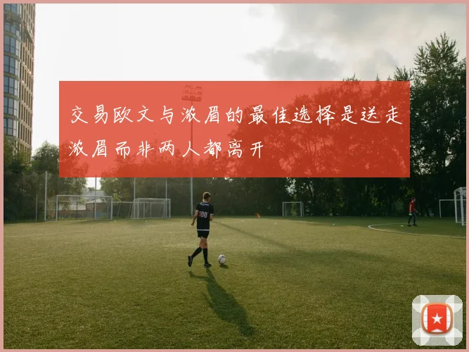 交易欧文与浓眉的最佳选择是送走浓眉而非两人都离开