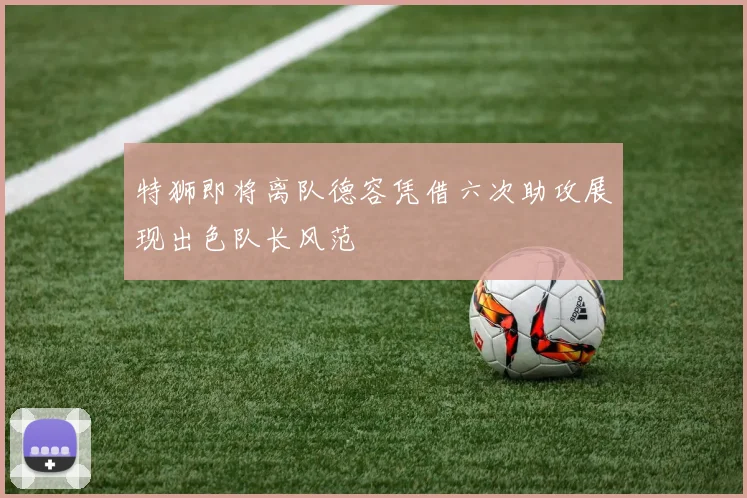 特狮即将离队德容凭借六次助攻展现出色队长风范